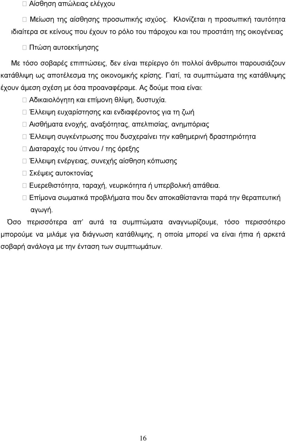 άνθρωποι παρουσιάζουν κατάθλιψη ως αποτέλεσµα της οικονοµικής κρίσης. Γιατί, τα συµπτώµατα της κατάθλιψης έχουν άµεση σχέση µε όσα προαναφέραµε.