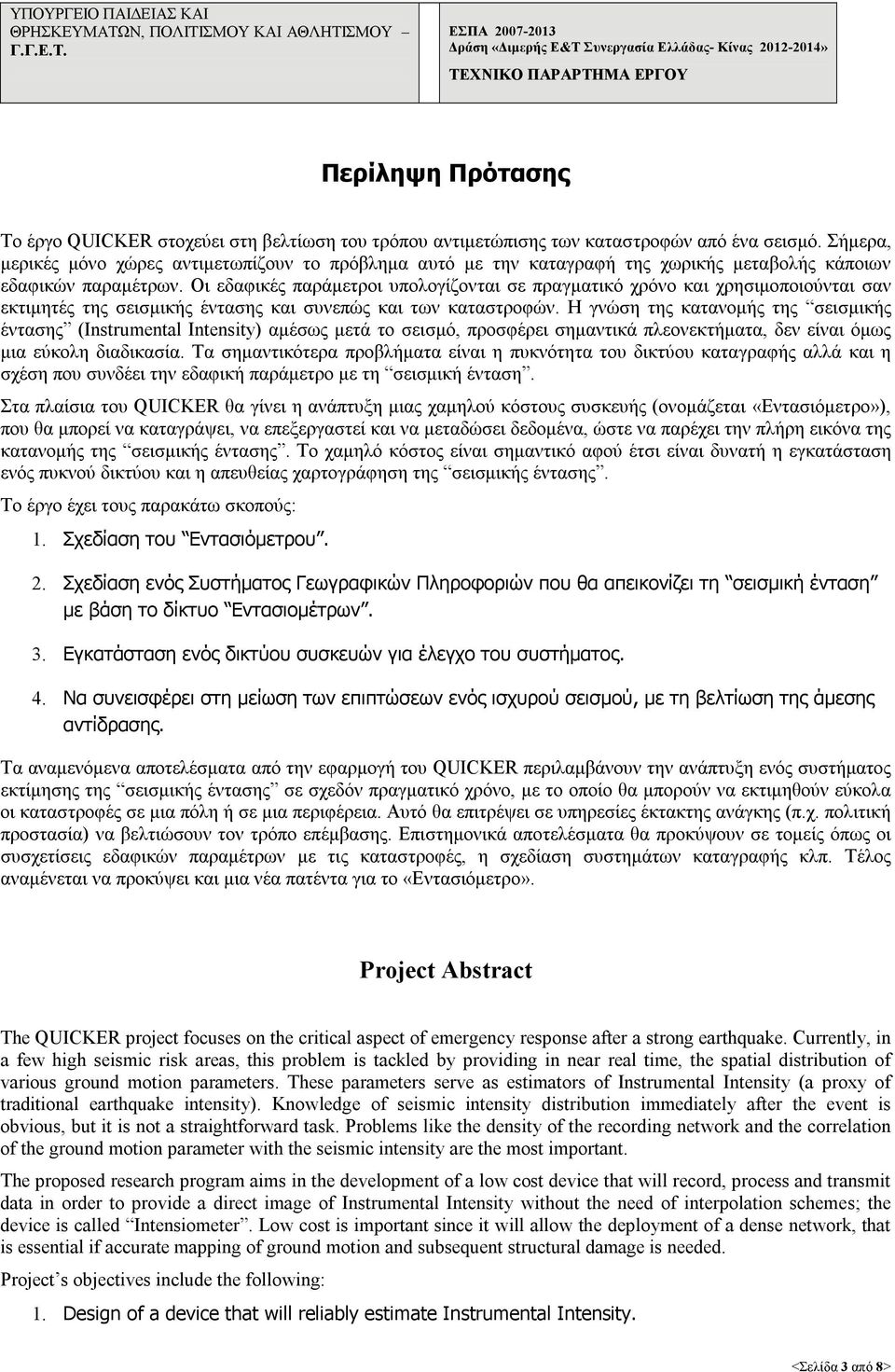 Οι εδαφικές παράμετροι υπολογίζονται σε πραγματικό χρόνο και χρησιμοποιούνται σαν εκτιμητές της σεισμικής έντασης και συνεπώς και των καταστροφών.