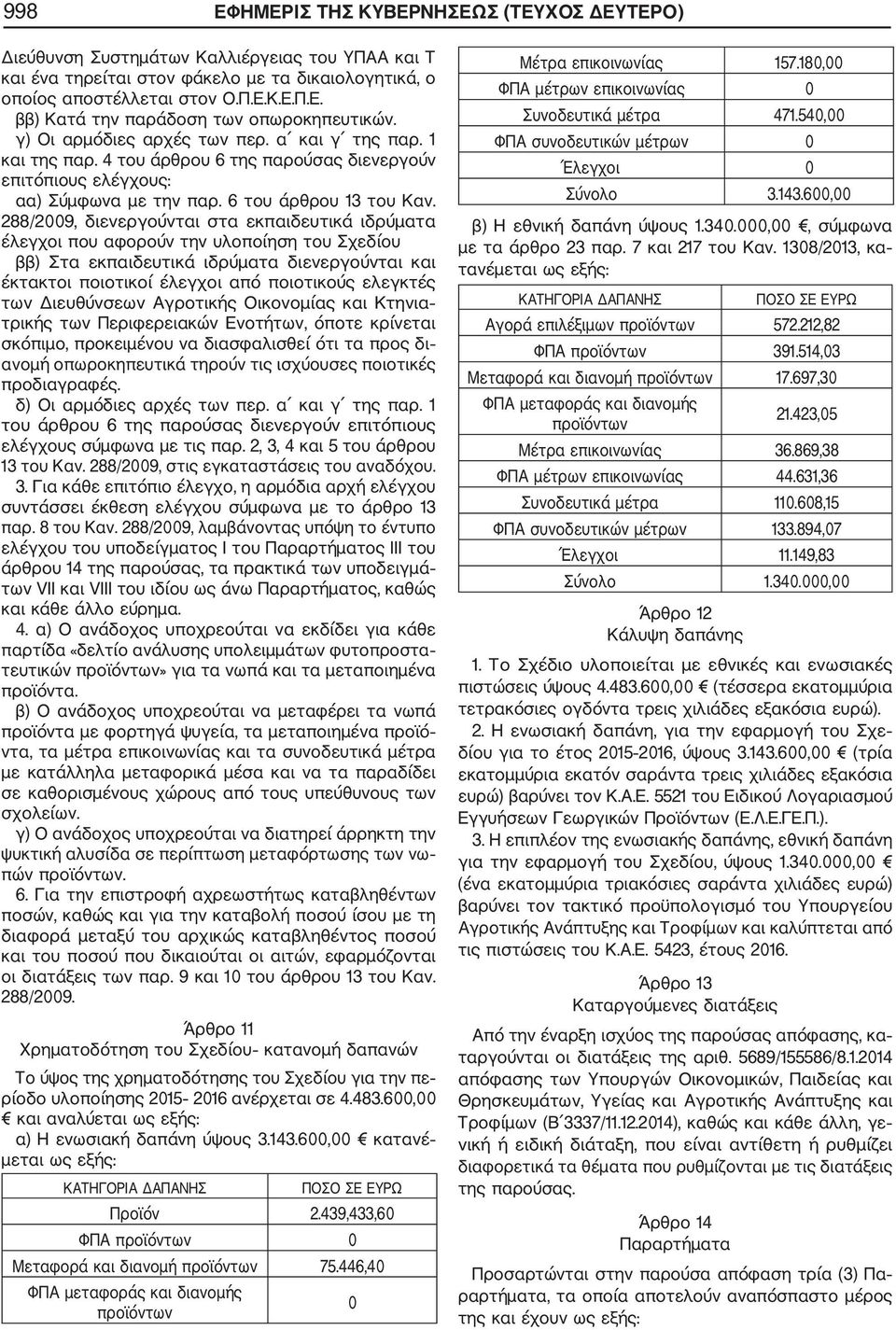 288/2009, διενεργούνται στα εκπαιδευτικά ιδρύματα έλεγχοι που αφορούν την υλοποίηση του Σχεδίου ββ) Στα εκπαιδευτικά ιδρύματα διενεργούνται και έκτακτοι ποιοτικοί έλεγχοι από ποιοτικούς ελεγκτές των