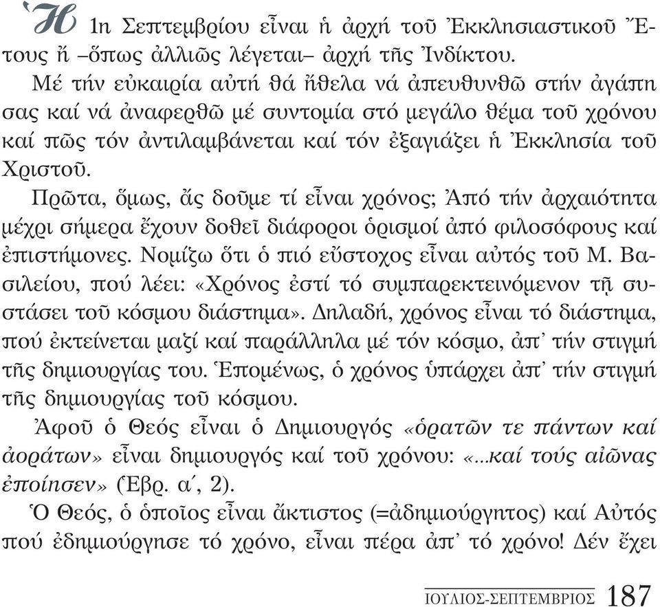 Πρῶτα, ὅμως, ἄς δοῦμε τί εἶναι χρόνος; Ἀπό τήν ἀρχαιότητα μέχρι σήμερα ἔχουν δοθεῖ διάφοροι ὁρισμοί ἀπό φιλοσόφους καί ἐπιστήμονες. Νομίζω ὅτι ὁ πιό εὔστοχος εἶναι αὐτός τοῦ Μ.