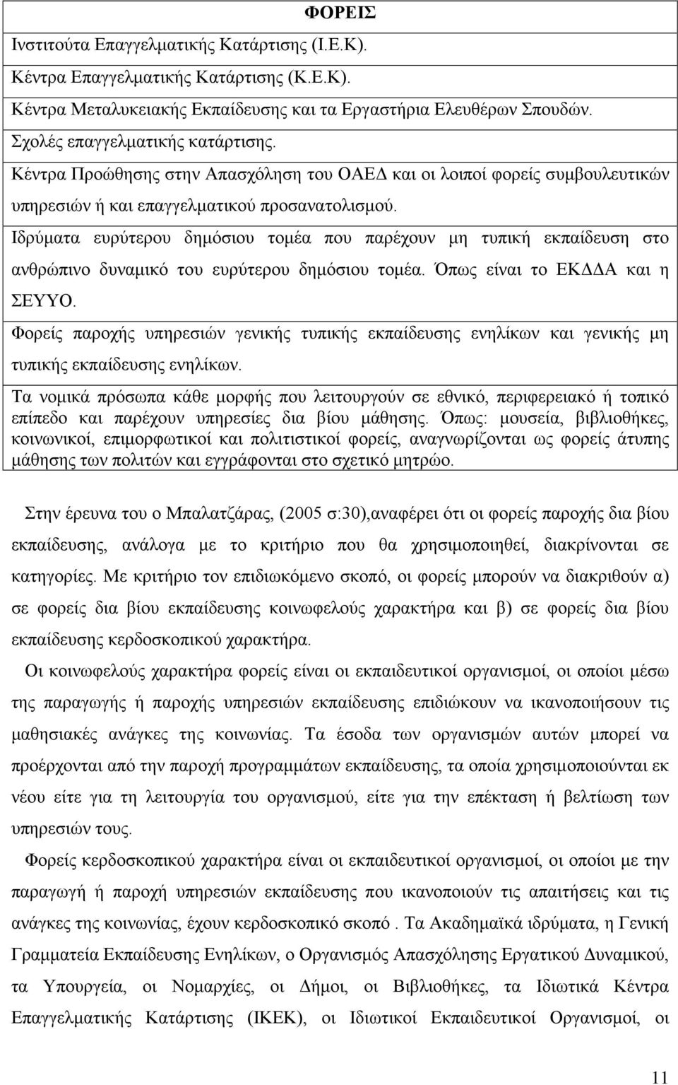 Ιδρύματα ευρύτερου δημόσιου τομέα που παρέχουν μη τυπική εκπαίδευση στο ανθρώπινο δυναμικό του ευρύτερου δημόσιου τομέα. Όπως είναι το ΕΚΔΔΑ και η ΣΕΥΥΟ.