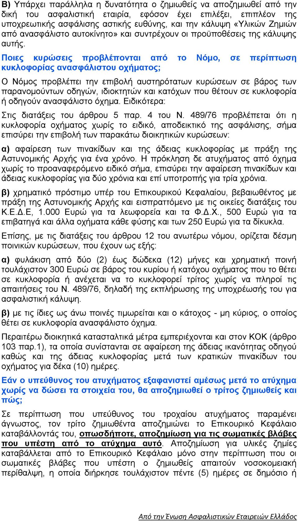 Ποιες κυρώσεις προβλέπονται από το Νόμο, σε περίπτωση κυκλοφορίας ανασφάλιστου οχήματος; Ο Νόμος προβλέπει την επιβολή αυστηρότατων κυρώσεων σε βάρος των παρανομούντων οδηγών, ιδιοκτητών και κατόχων