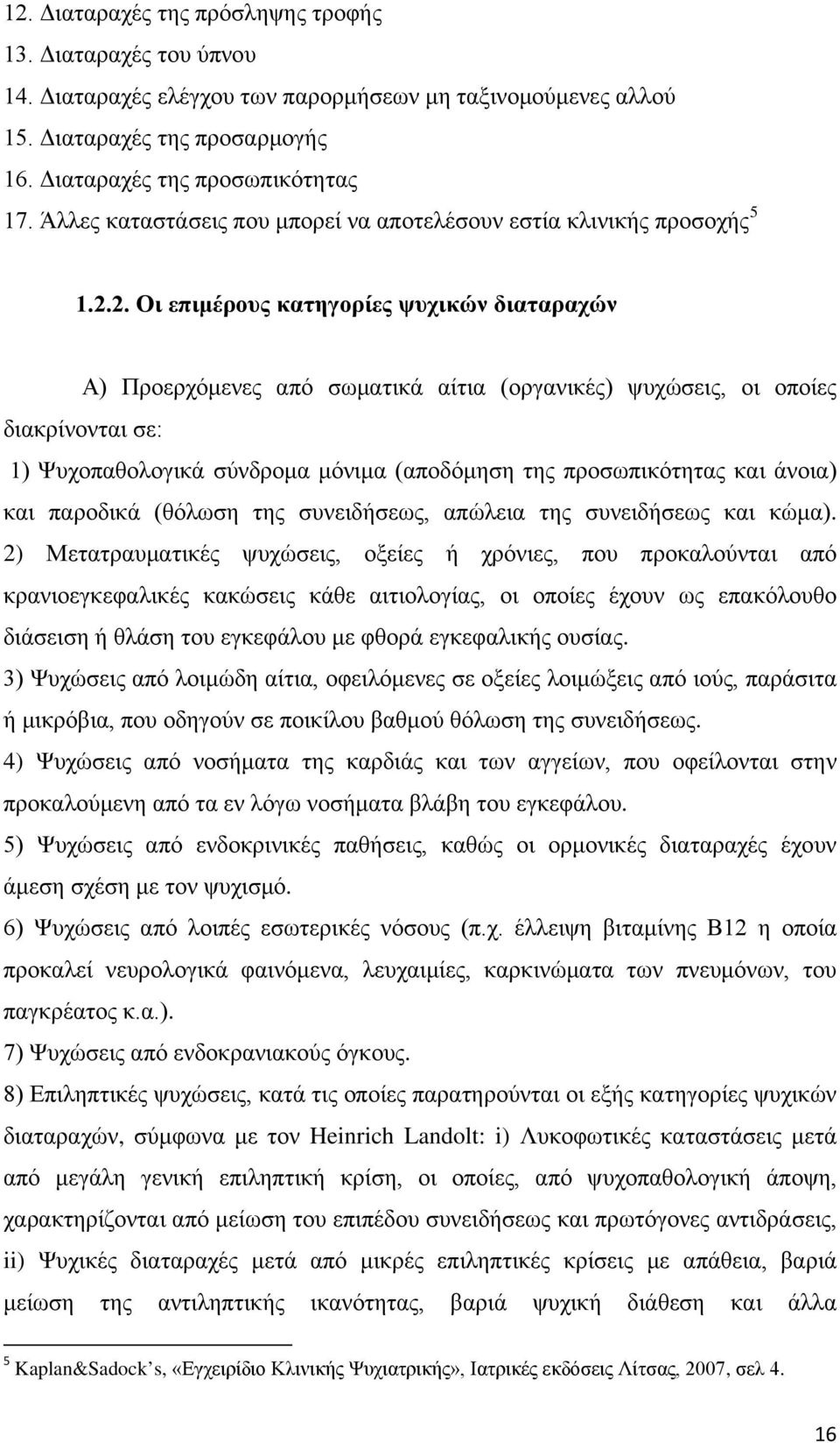 2. Οι επιμέρους κατηγορίες ψυχικών διαταραχών Α) Προερχόμενες από σωματικά αίτια (οργανικές) ψυχώσεις, οι οποίες διακρίνονται σε: 1) Ψυχοπαθολογικά σύνδρομα μόνιμα (αποδόμηση της προσωπικότητας και