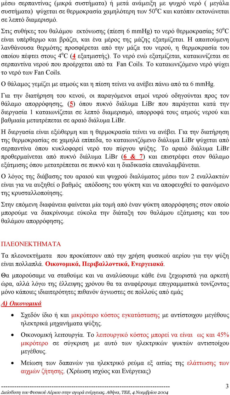 Η απαιτούµενη λανθάνουσα θερµότης προσφέρεται από την µάζα του νερού, η θερµοκρασία του οποίου πέφτει στους 4 ο C (4 εξατµιστής).