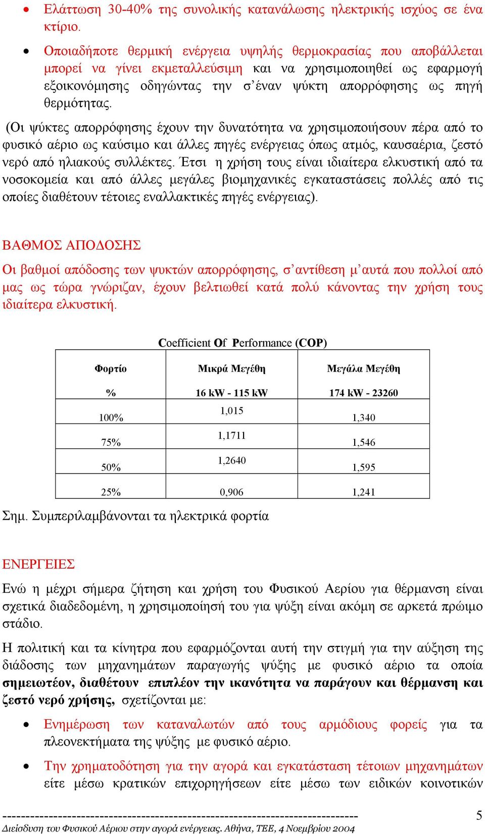 θερµότητας. (Οι ψύκτες απορρόφησης έχουν την δυνατότητα να χρησιµοποιήσουν πέρα από το φυσικό αέριο ως καύσιµο και άλλες πηγές ενέργειας όπως ατµός, καυσαέρια, ζεστό νερό από ηλιακούς συλλέκτες.