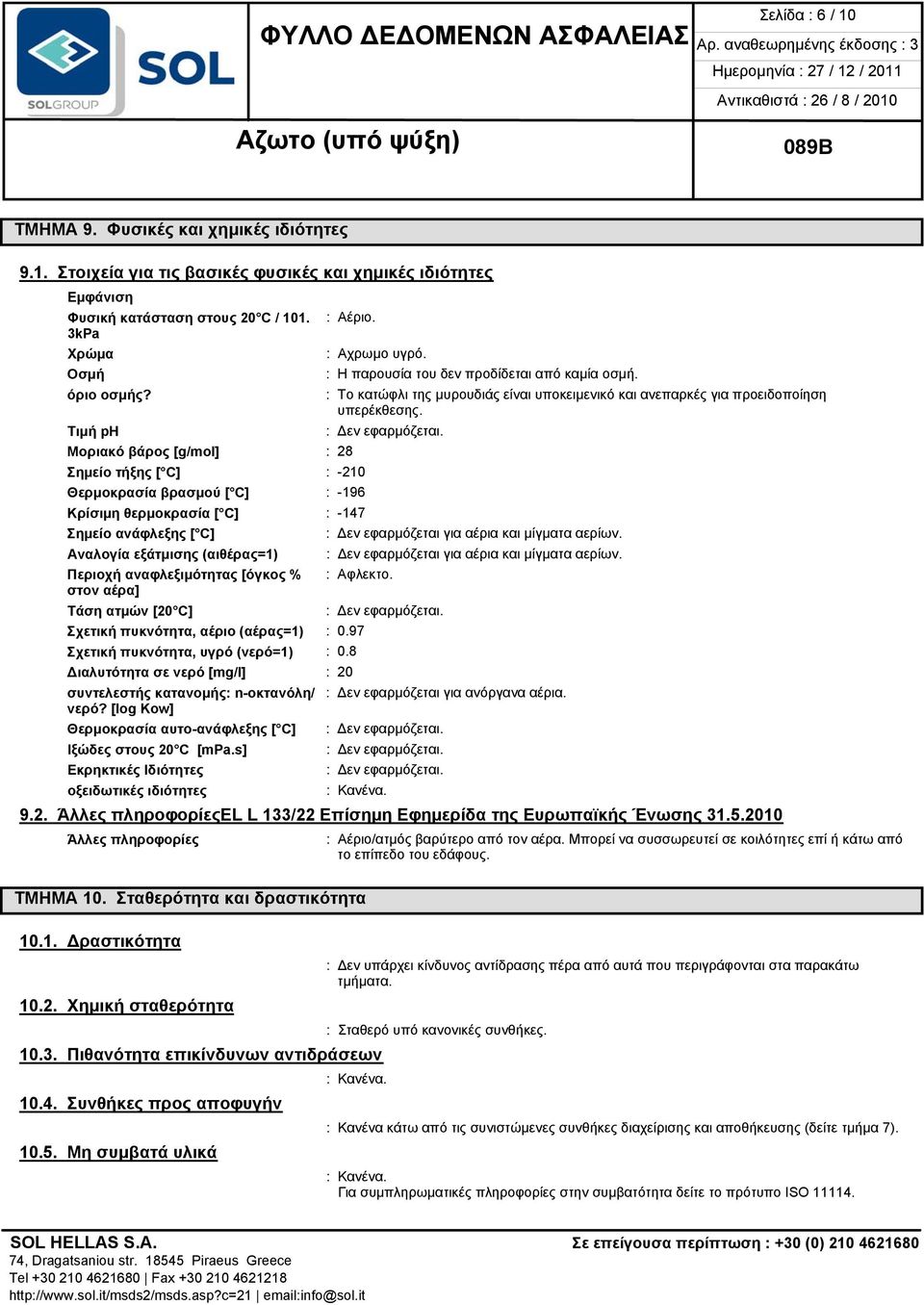 Μοριακό βάρος [g/mol] : 28 Σημείο τήξης [ C] : -210 Θερμοκρασία βρασμού [ C] : -196 Κρίσιμη θερμοκρασία [ C] : -147 Σημείο ανάφλεξης [ C] : Δεν εφαρμόζεται για αέρια και μίγματα αερίων.