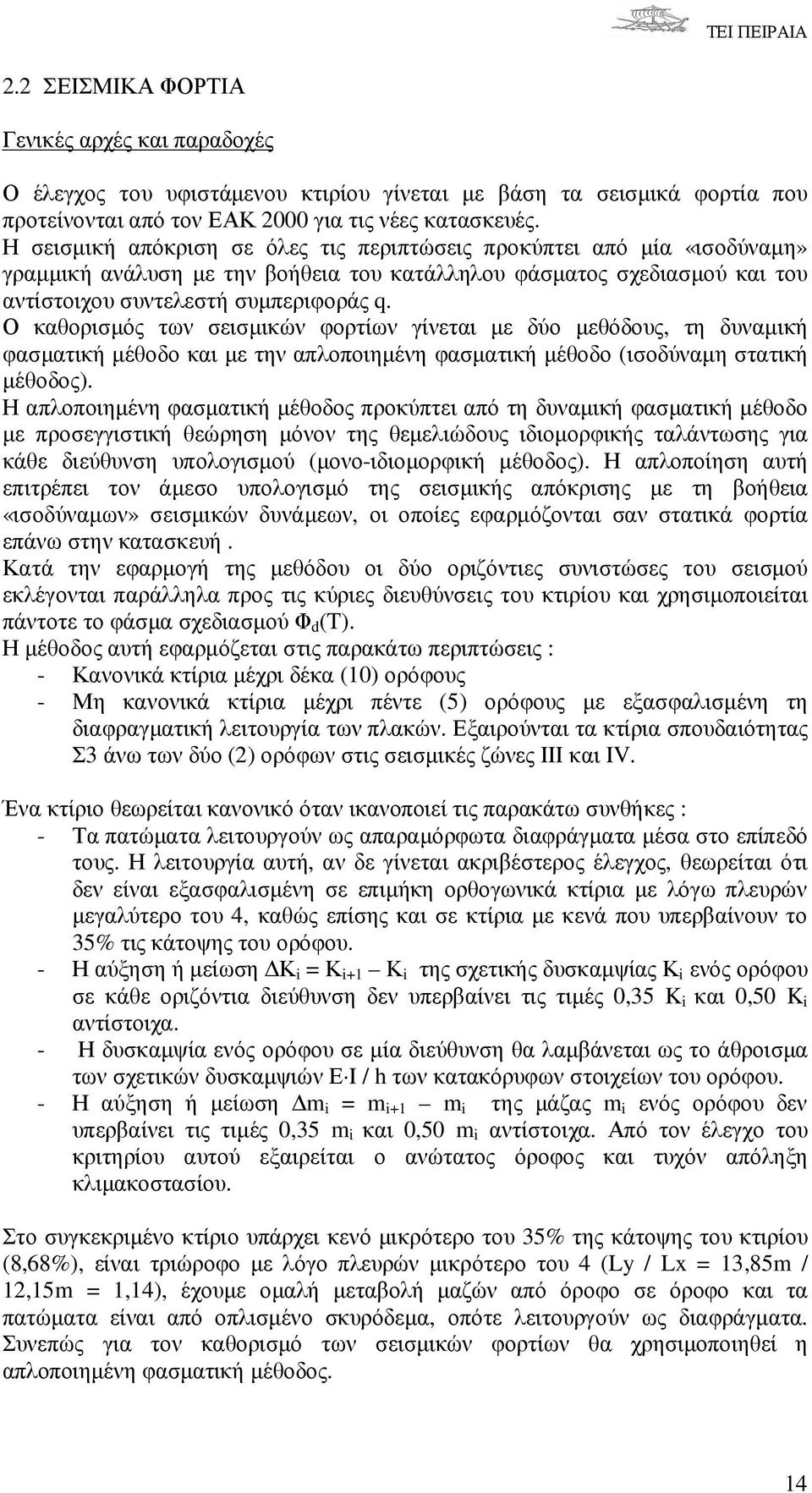 Ο καθορισµός των σεισµικών φορτίων γίνεται µε δύο µεθόδους, τη δυναµική φασµατική µέθοδο και µε την απλοποιηµένη φασµατική µέθοδο (ισοδύναµη στατική µέθοδος).