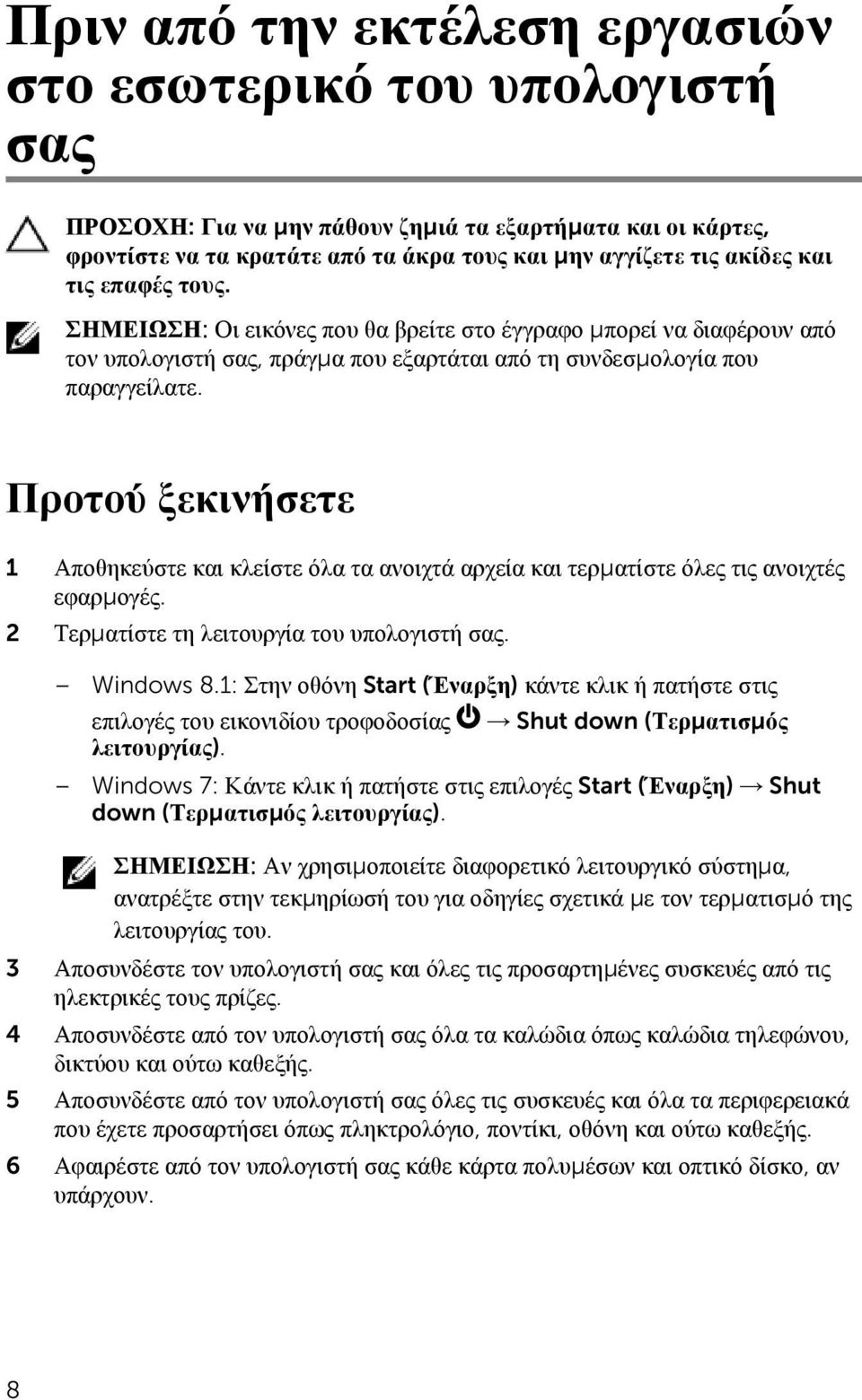 Προτού ξεκινήσετε 1 Αποθηκεύστε και κλείστε όλα τα ανοιχτά αρχεία και τερματίστε όλες τις ανοιχτές εφαρμογές. 2 Τερματίστε τη λειτουργία του υπολογιστή σας. Windows 8.