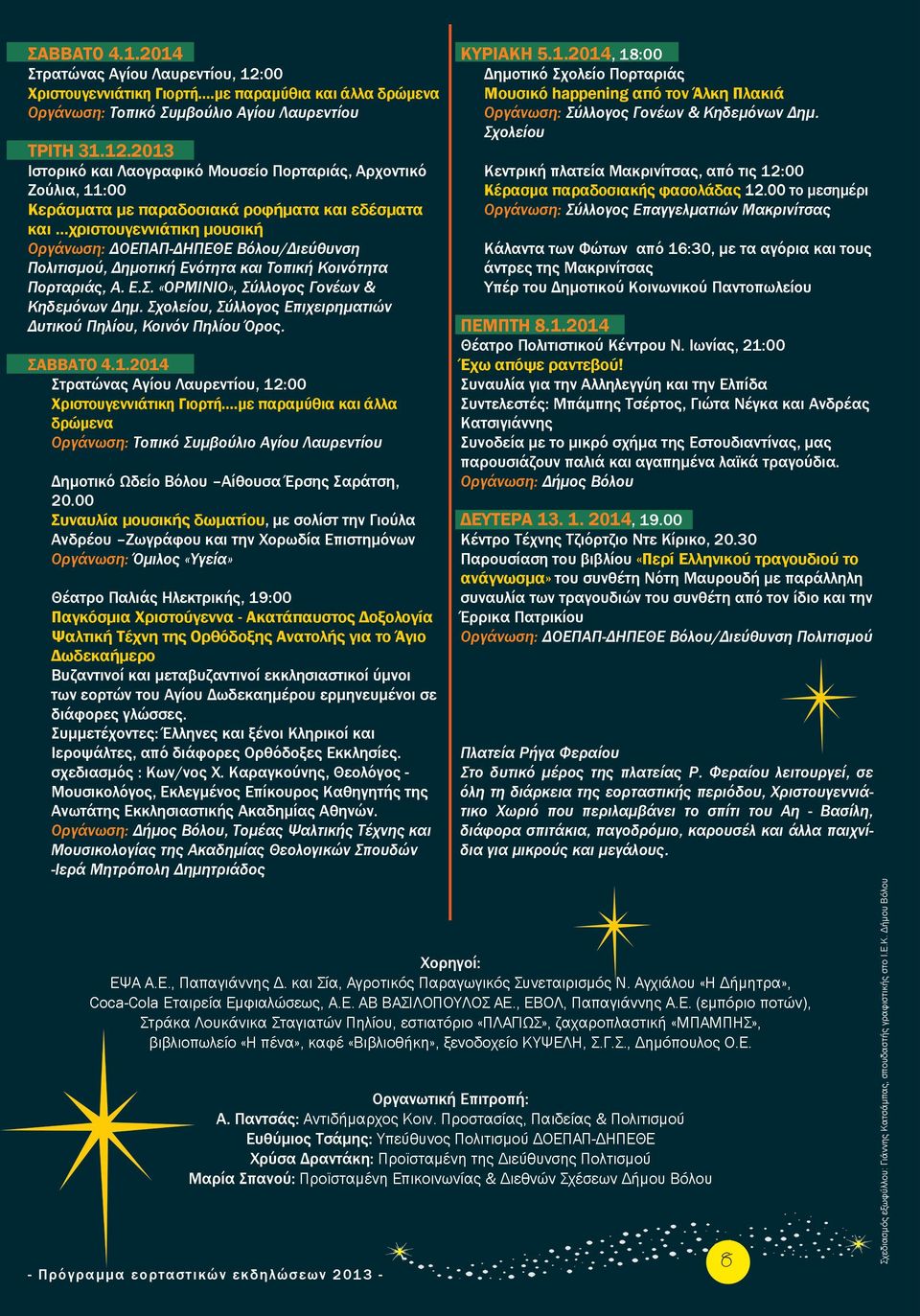 2013 Ιστορικό και Λαογραφικό Μουσείο Πορταριάς, Αρχοντικό Ζούλια, 11:00 Κεράσματα με παραδοσιακά ροφήματα και εδέσματα και χριστουγεννιάτικη μουσική, Δημοτική Ενότητα και Τοπική Κοινότητα Πορταριάς,