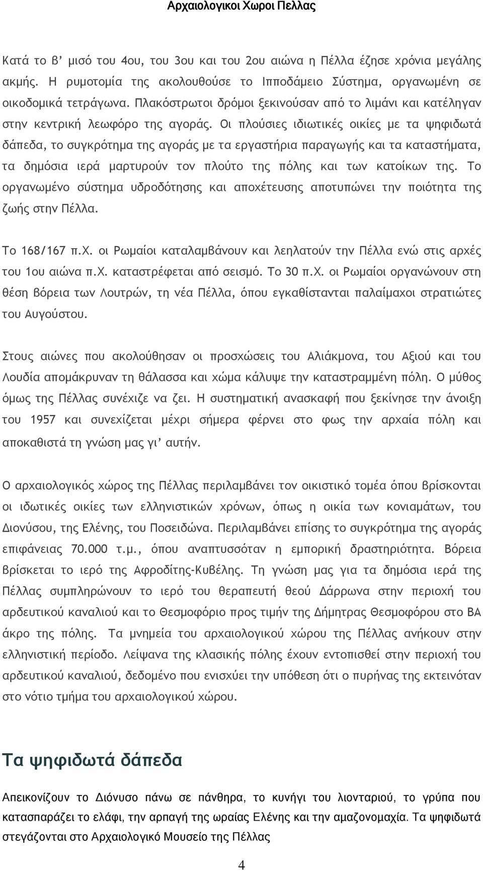 Οι πλούσιες ιδιωτικές οικίες με τα ψηφιδωτά δάπεδα, το συγκρότημα της αγοράς με τα εργαστήρια παραγωγής και τα καταστήματα, τα δημόσια ιερά μαρτυρούν τον πλούτο της πόλης και των κατοίκων της.