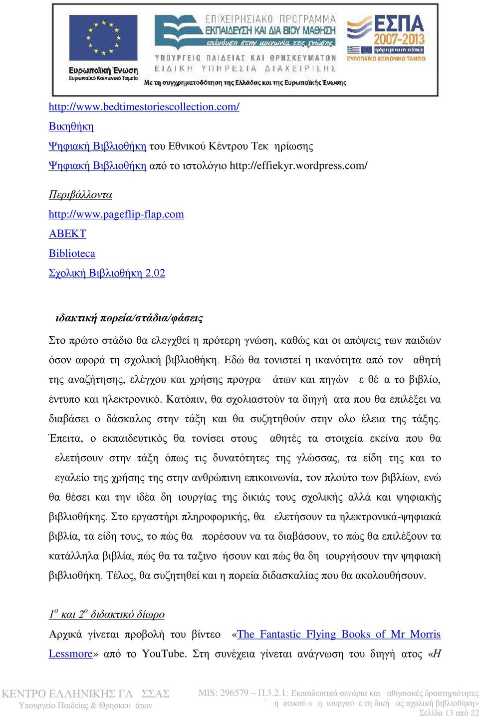 02 Διδακτική πορεία/στάδια/φάσεις Στο πρώτο στάδιο θα ελεγχθεί η πρότερη γνώση, καθώς και οι απόψεις των παιδιών όσον αφορά τη σχολική βιβλιοθήκη.