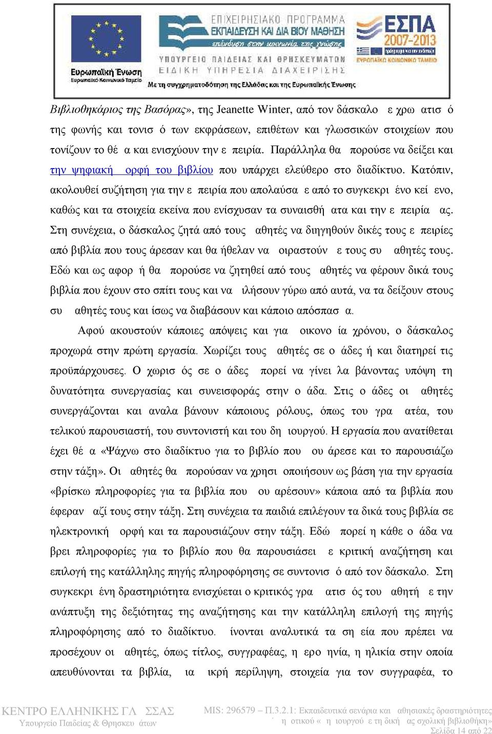 Κατόπιν, ακολουθεί συζήτηση για την εμπειρία που απολαύσαμε από το συγκεκριμένο κείμενο, καθώς και τα στοιχεία εκείνα που ενίσχυσαν τα συναισθήματα και την εμπειρία μας.