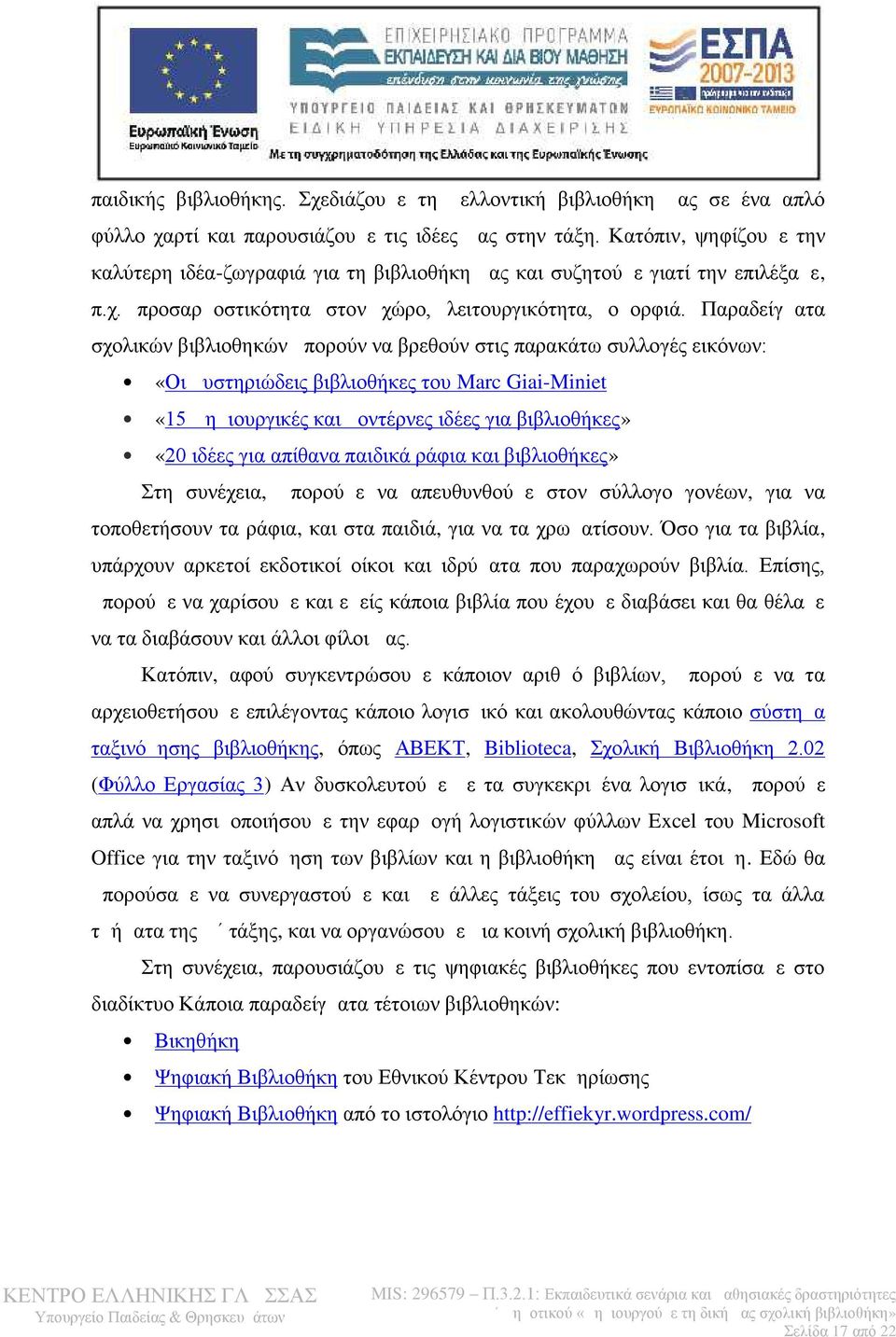 Παραδείγματα σχολικών βιβλιοθηκών μπορούν να βρεθούν στις παρακάτω συλλογές εικόνων: «Οι μυστηριώδεις βιβλιοθήκες του Marc Giai-Miniet «15 Δημιουργικές και μοντέρνες ιδέες για βιβλιοθήκες» «20 ιδέες