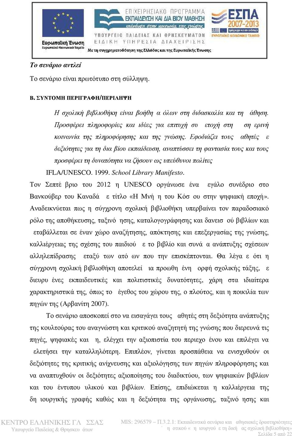 Εφοδιάζει τους μαθητές με δεξιότητες για τη δια βίου εκπαίδευση, αναπτύσσει τη φαντασία τους και τους προσφέρει τη δυνατότητα να ζήσουν ως υπεύθυνοι πολίτες IFLA/UNESCO. 1999.