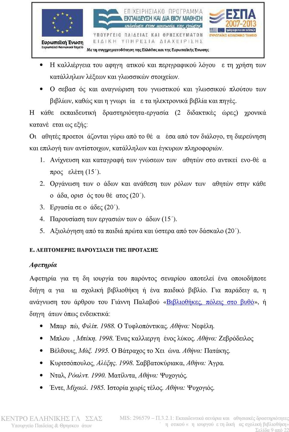 Η κάθε εκπαιδευτική δραστηριότητα-εργασία (2 διδακτικές ώρες) χρονικά κατανέμεται ως εξής: Οι μαθητές προετοιμάζονται γύρω από το θέμα μέσα από τον διάλογο, τη διερεύνηση και επιλογή των αντίστοιχων,