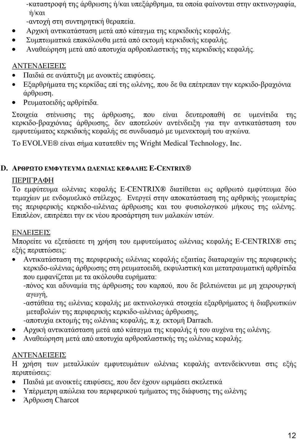 Εξαρθρήματα της κερκίδας επί της ωλένης, που δε θα επέτρεπαν την κερκιδο-βραχιόνια άρθρωση. Ρευματοειδής αρθρίτιδα.