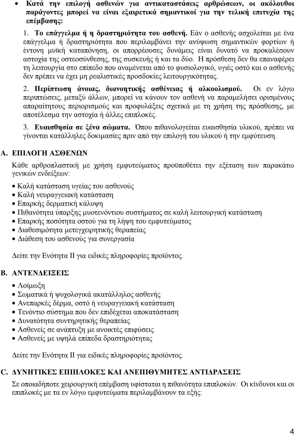 Εάν ο ασθενής ασχολείται με ένα επάγγελμα ή δραστηριότητα που περιλαμβάνει την ανύψωση σημαντικών φορτίων ή έντονη μυϊκή καταπόνηση, οι απορρέουσες δυνάμεις είναι δυνατό να προκαλέσουν αστοχία της