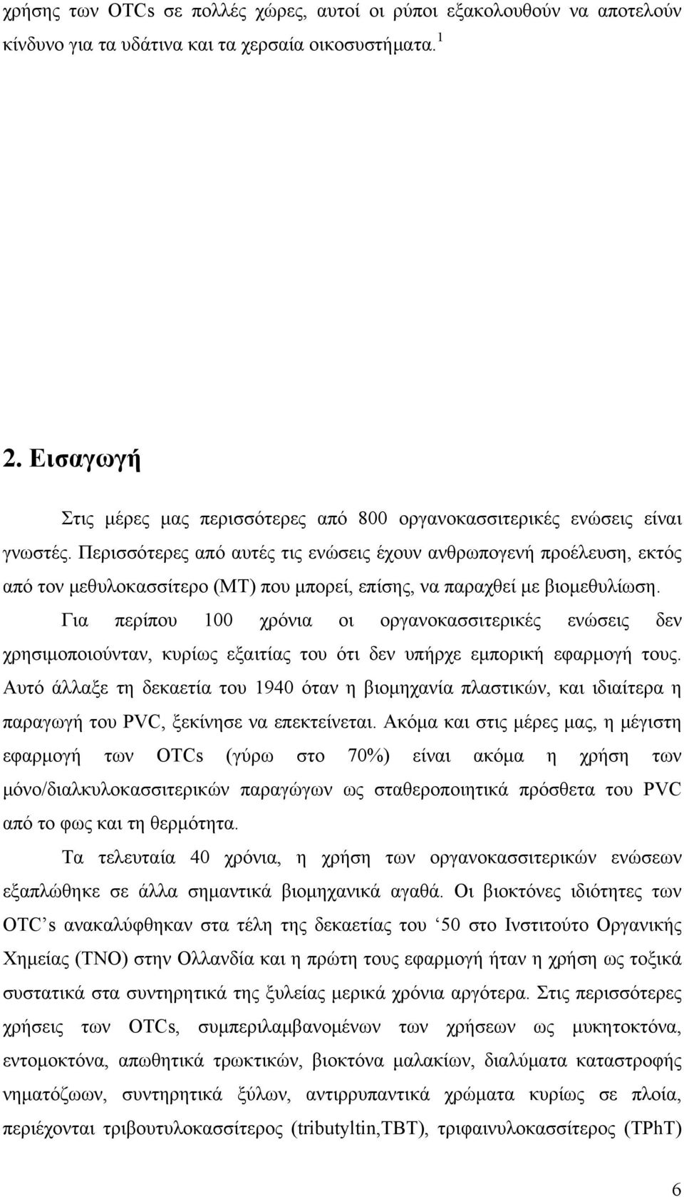 Περισσότερες από αυτές τις ενώσεις έχουν ανθρωπογενή προέλευση, εκτός από τον μεθυλοκασσίτερο (MT) που μπορεί, επίσης, να παραχθεί με βιομεθυλίωση.