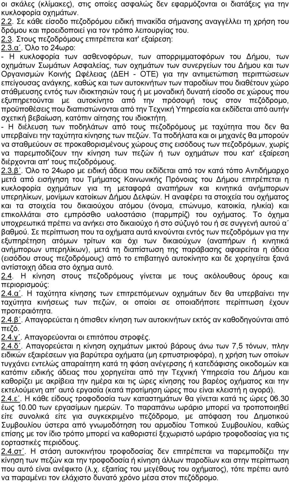 ίδα σήμανσης αναγγέλλει τη χρήση του δρόμου και προειδοποιεί για τον τρόπο λειτουργίας του. 2.3. Στους πεζοδρόμους επιτρέπεται κατ' εξαίρεση: 2.3.α. Όλο το 24ωρο: - Η κυκλοφορία των ασθενοφόρων, των