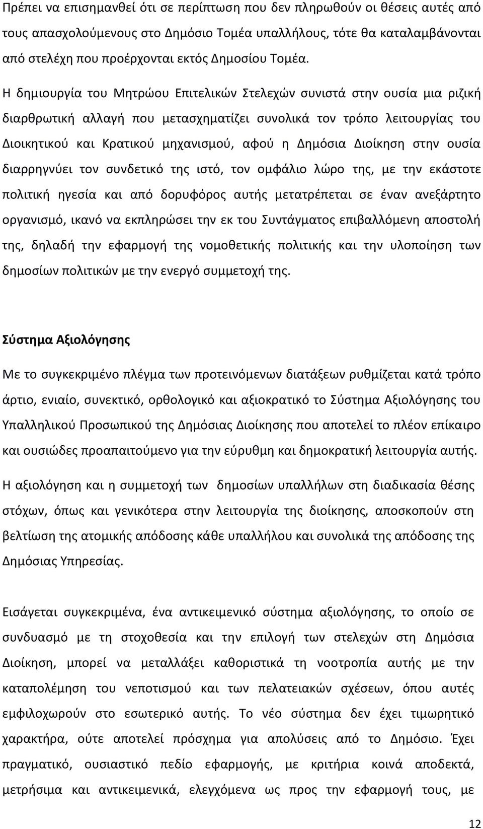 Η δημιουργία του Μητρώου Επιτελικών Στελεχών συνιστά στην ουσία μια ριζική διαρθρωτική αλλαγή που μετασχηματίζει συνολικά τον τρόπο λειτουργίας του Διοικητικού και Κρατικού μηχανισμού, αφού η Δημόσια