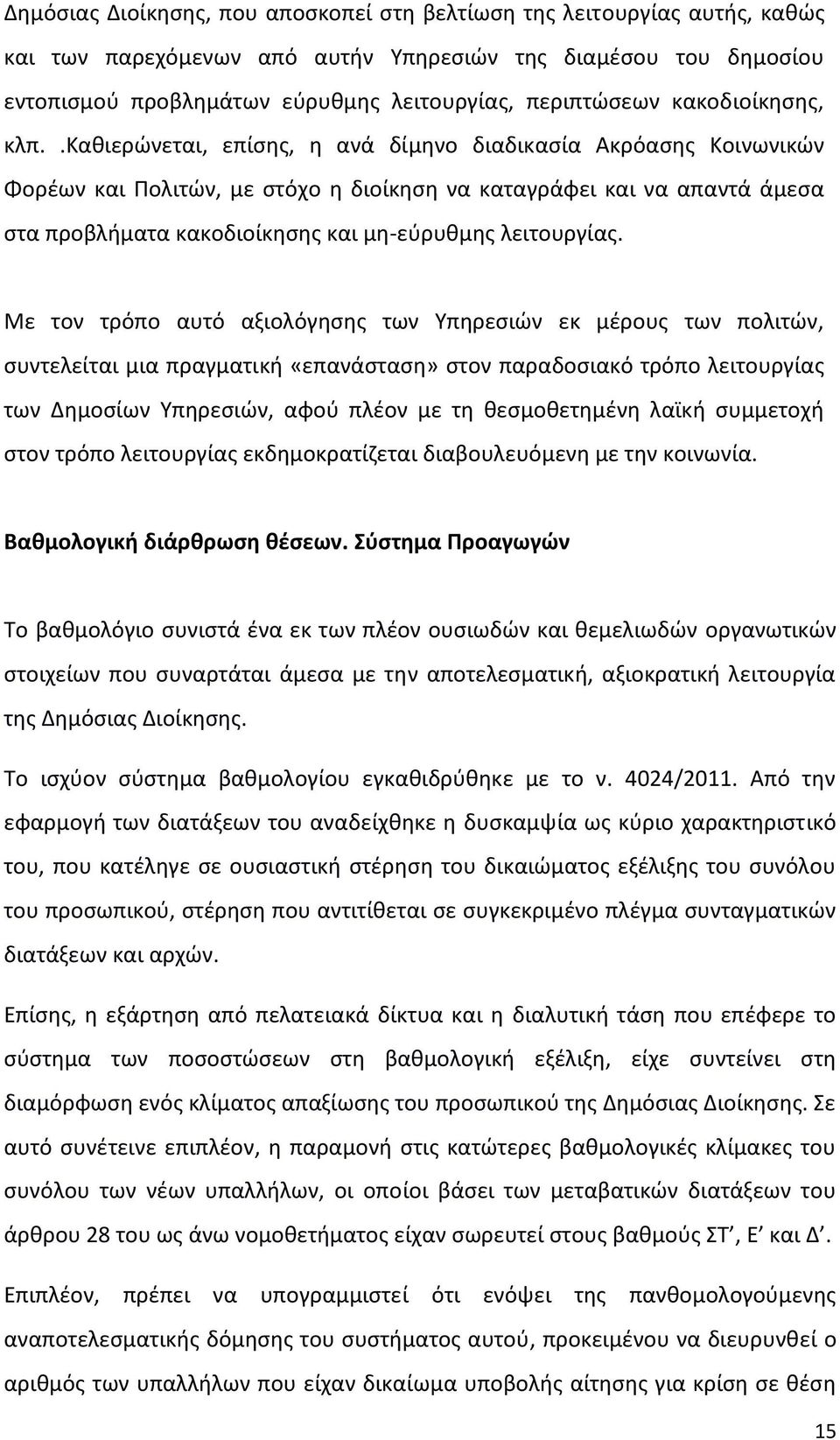 .καθιερώνεται, επίσης, η ανά δίμηνο διαδικασία Ακρόασης Κοινωνικών Φορέων και Πολιτών, με στόχο η διοίκηση να καταγράφει και να απαντά άμεσα στα προβλήματα κακοδιοίκησης και μη-εύρυθμης λειτουργίας.