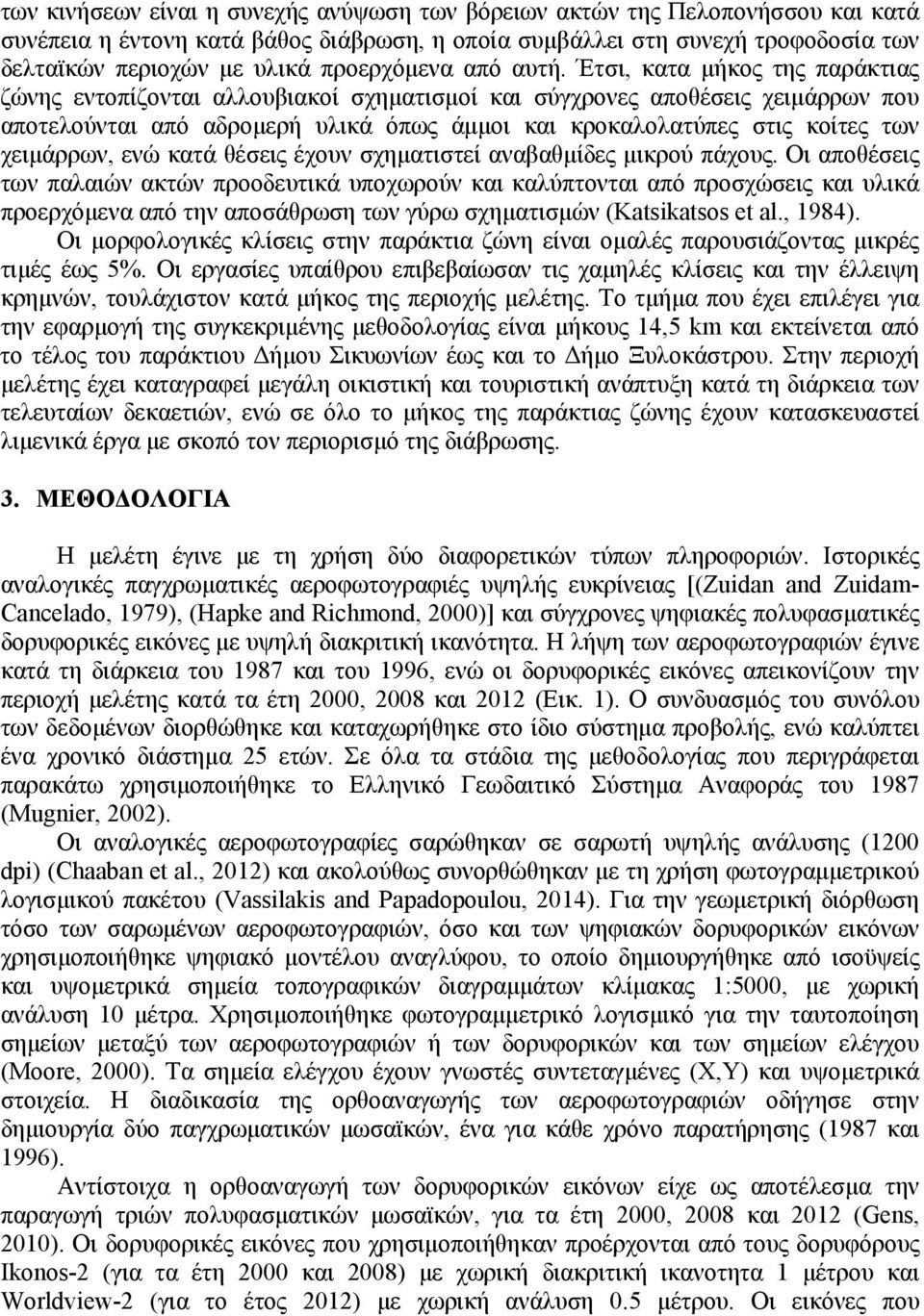 Έτσι, κατα μήκος της παράκτιας ζώνης εντοπίζονται αλλουβιακοί σχηματισμοί και σύγχρονες αποθέσεις χειμάρρων που αποτελούνται από αδρομερή υλικά όπως άμμοι και κροκαλολατύπες στις κοίτες των