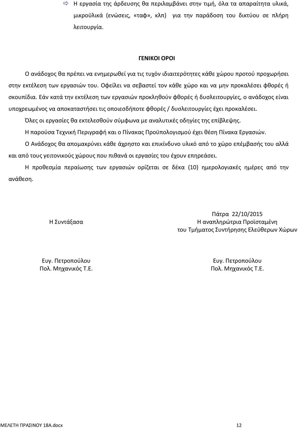 Εάν κατά την εκτέλεση των εργασιών προκληθούν φθορές ή δυσλειτουργίες, ο ανάδοχος είναι υποχρεωμένος να αποκαταστήσει τις οποιεσδήποτε φθορές / δυσλειτουργίες έχει προκαλέσει.