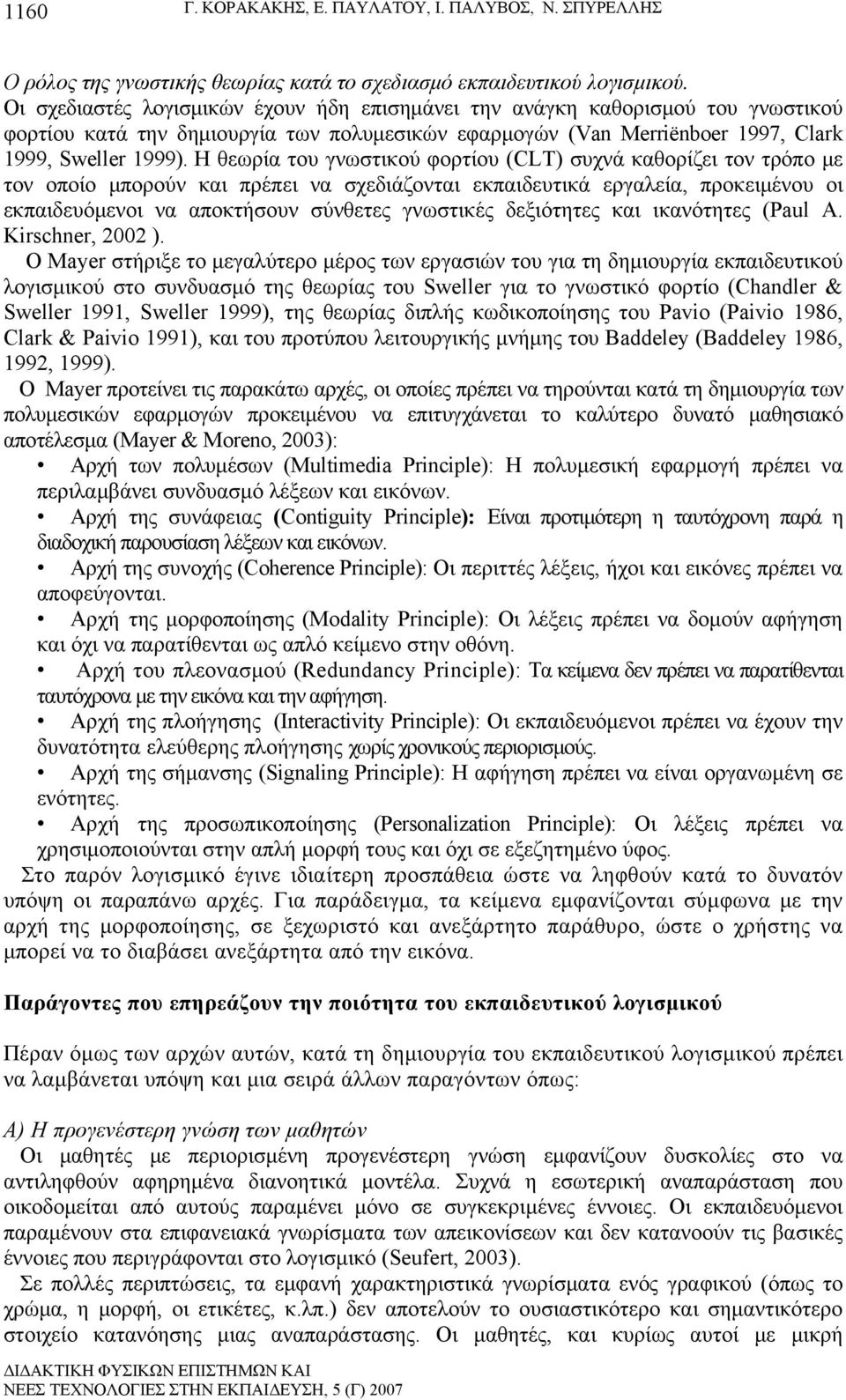 Η θεωρία του γνωστικού φορτίου (CLT) συχνά καθορίζει τον τρόπο με τον οποίο μπορούν και πρέπει να σχεδιάζονται εκπαιδευτικά εργαλεία, προκειμένου οι εκπαιδευόμενοι να αποκτήσουν σύνθετες γνωστικές