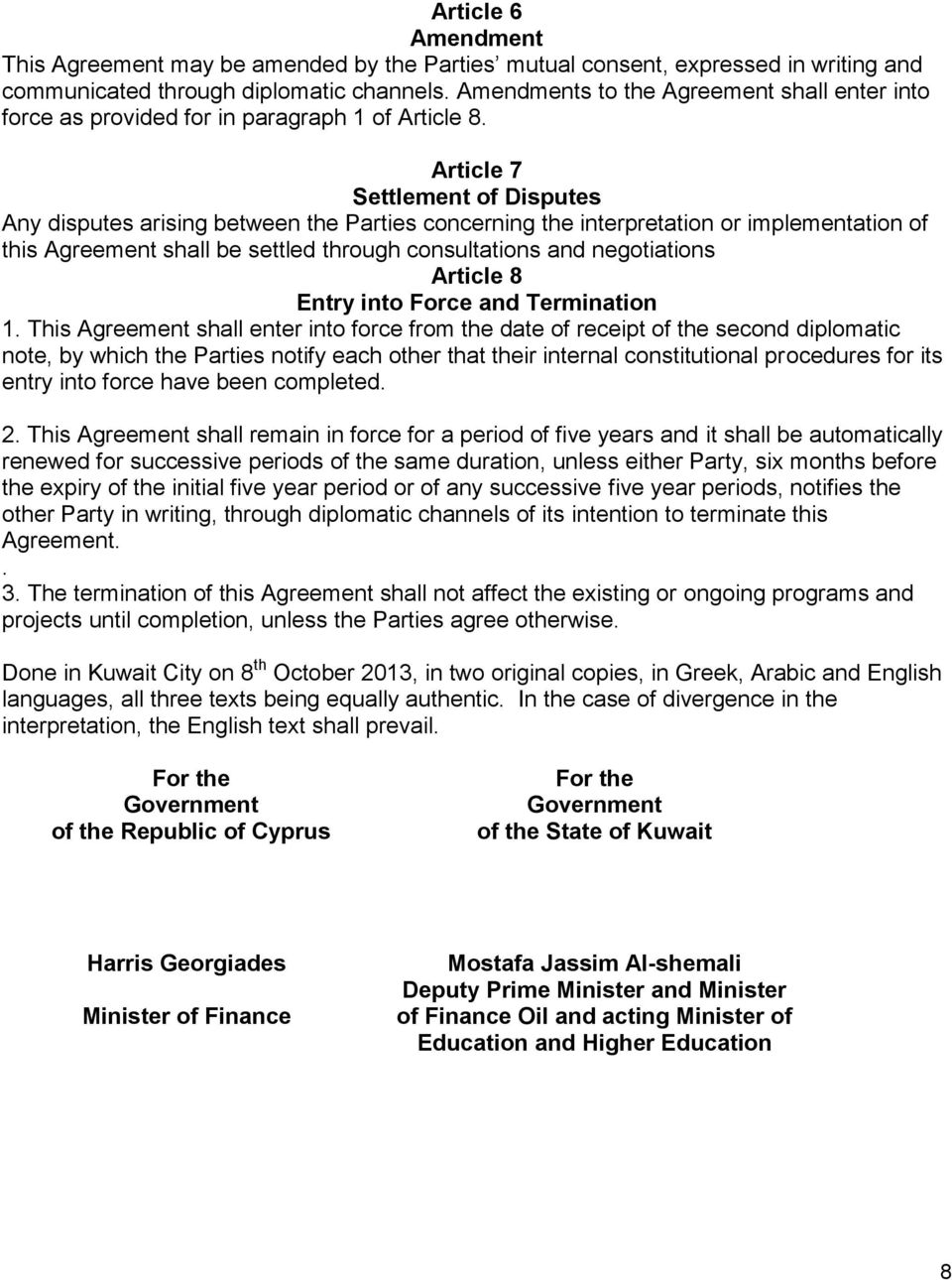 Article 7 Settlement of Disputes Any disputes arising between the Parties concerning the interpretation or implementation of this Agreement shall be settled through consultations and negotiations