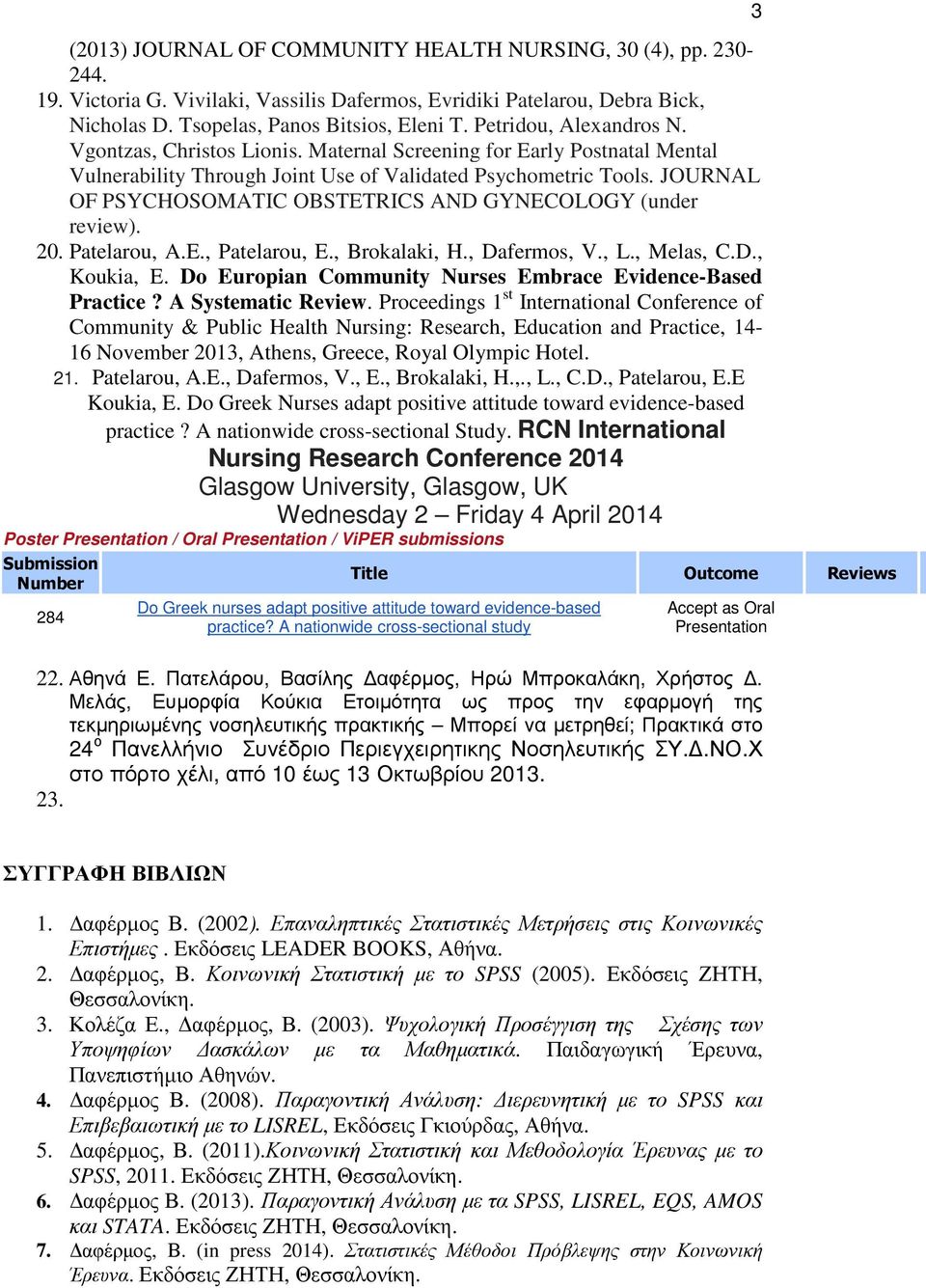 JOURNAL OF PSYCHOSOMATIC OBSTETRICS AND GYNECOLOGY (under review). 20. Patelarou, A.E., Patelarou, E., Brokalaki, H., Dafermos, V., L., Melas, C.D., Koukia, E.