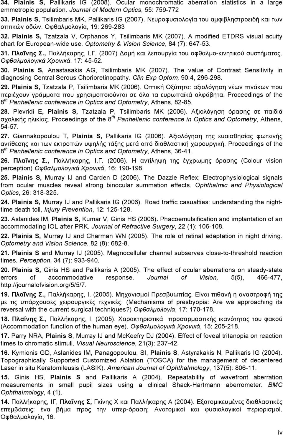 A modified ETDRS visual acuity chart for European-wide use. Optometry & Vision Science, 84 (7): 647-53. 31. Πλαΐνης Σ., Παλλήκαρης, Ι.Γ. (2007) Δοµή και λειτουργία του οφθαλµο-κινητικού συστήµατος.