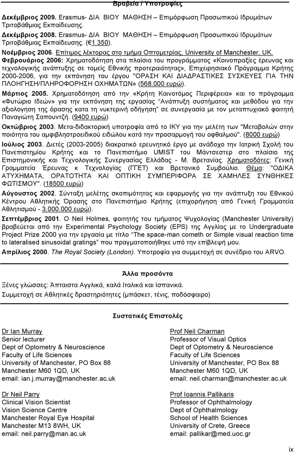 Φεβρουάριος 2006: Χρηµατοδότηση στα πλαίσια του προγράµµατος «Κοινοπραξίες έρευνας και τεχνολογικής ανάπτυξης σε τοµείς Εθνικής προτεραιότητας», Επιχειρησιακό Πρόγραµµα Κρήτης 2000-2006, για την