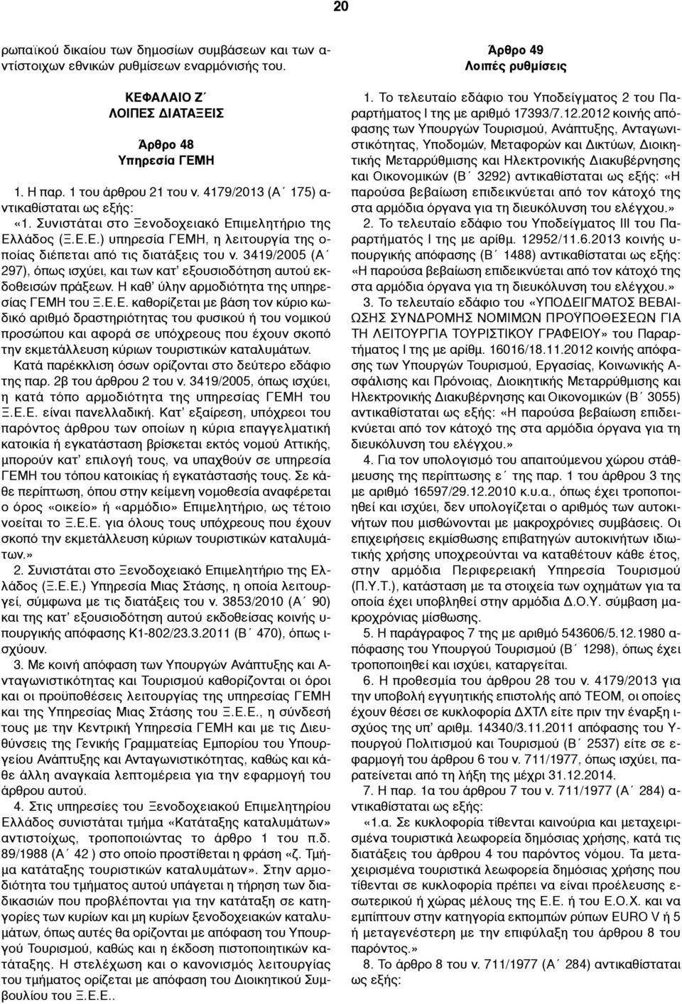 3419/2005 (Α 297), όπως ισχύει, και των κατ εξουσιοδότηση αυτού εκδοθεισών πράξεων. Η καθ ύλην αρµοδιότητα της υπηρεσίας ΓΕΜ