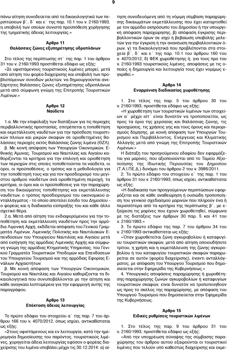 2160/1993 προστίθεται εδάφιο ως εξής: «Σε υφιστάµενους τουριστικούς λιµένες µπορεί, µετά από αίτηση του φορέα διαχείρισης και υποβολή των προβλεπόµενων συνοδών µελετών, να δηµιουργούνται ανεξάρτητες