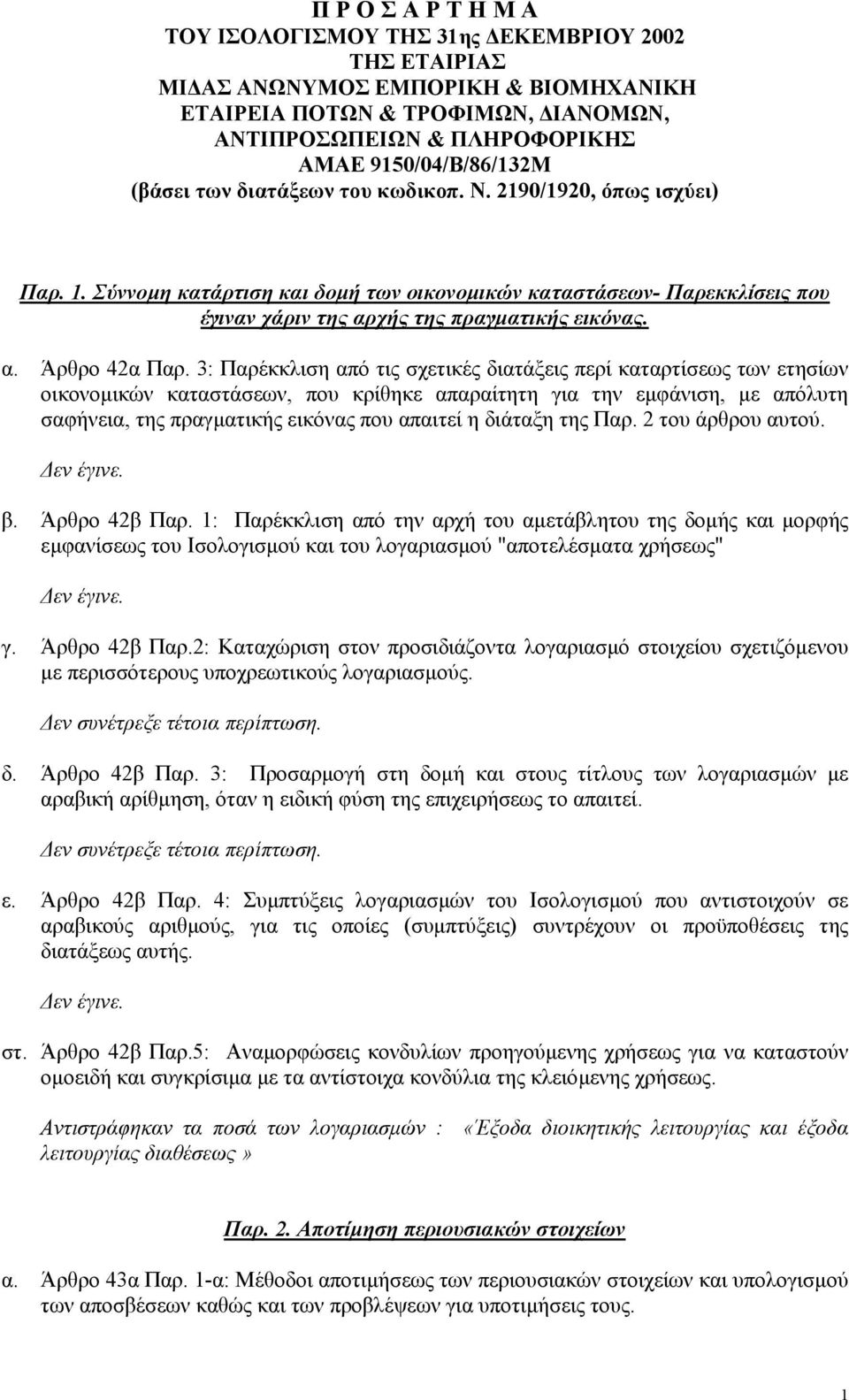 3: Παρέκκλιση από τις σχετικές διατάξεις περί καταρτίσεως των ετησίων οικονοµικών καταστάσεων, που κρίθηκε απαραίτητη για την εµφάνιση, µε απόλυτη σαφήνεια, της πραγµατικής εικόνας που απαιτεί η