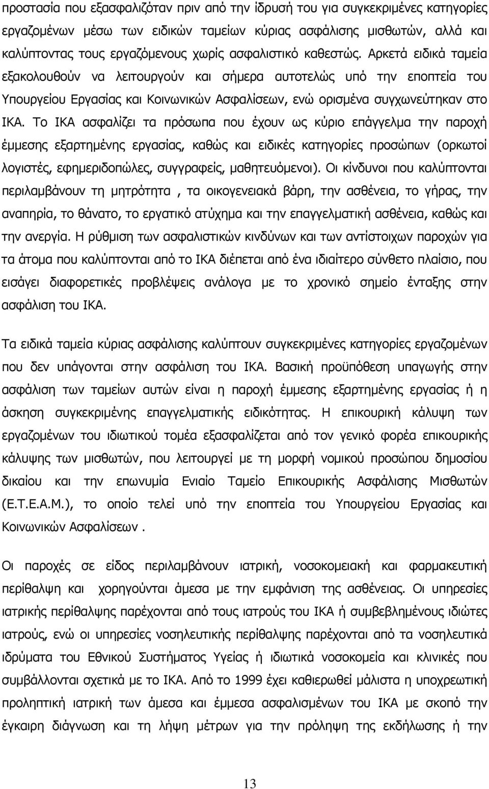 Το ΙΚΑ ασφαλίζει τα πρόσωπα που έχουν ως κύριο επάγγελμα την παροχή έμμεσης εξαρτημένης εργασίας, καθώς και ειδικές κατηγορίες προσώπων (ορκωτοί λογιστές, εφημεριδοπώλες, συγγραφείς, μαθητευόμενοι).