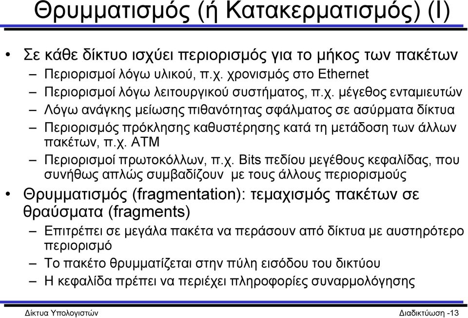 π.χ. Bits πεδίου μεγέθους κεφαλίδας, που συνήθως απλώς συμβαδίζουν με τους άλλους περιορισμούς Θρυμματισμός (fragmentation): τεμαχισμός πακέτων σε θραύσματα (fragments) Επιτρέπει σε μεγάλα