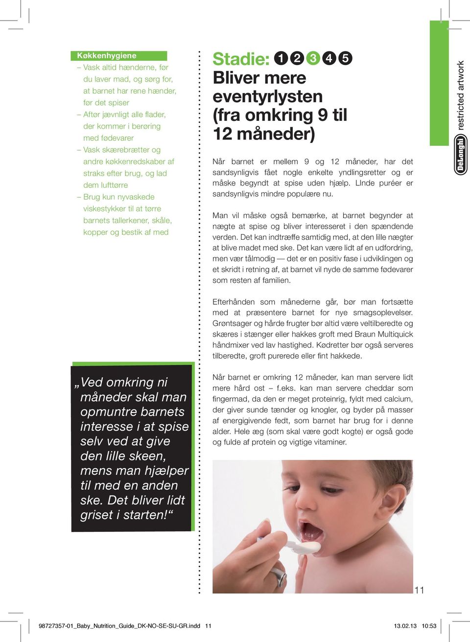 omkring 9 til 12 måneder) Når barnet er mellem 9 og 12 måneder, har det sandsynligvis fået nogle enkelte yndlingsretter og er måske begyndt at spise uden hjælp.