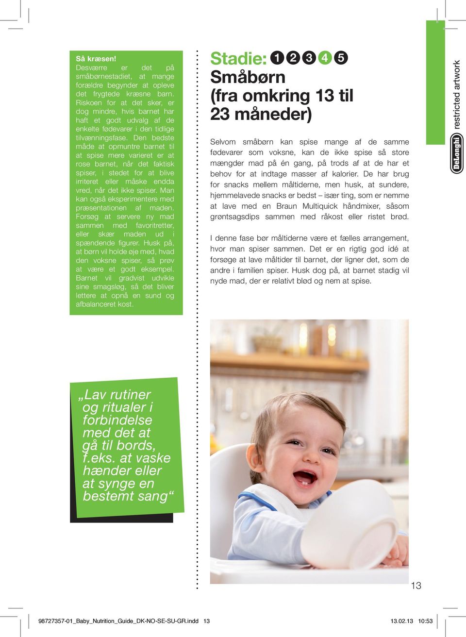 Den bedste måde at opmuntre barnet til at spise mere varieret er at rose barnet, når det faktisk spiser, i stedet for at blive irriteret eller måske endda vred, når det ikke spiser.
