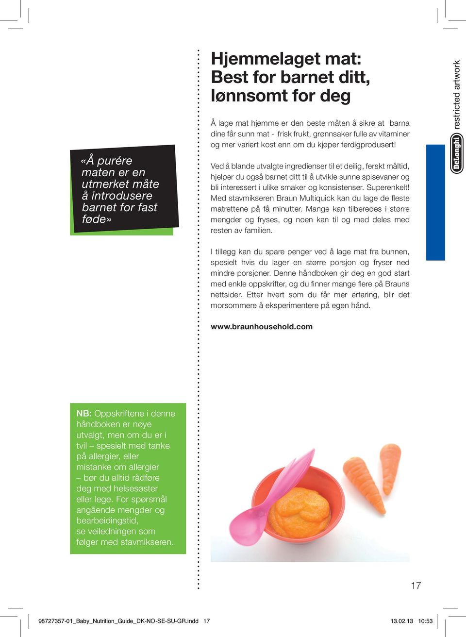 Ved å blande utvalgte ingredienser til et deilig, ferskt måltid, hjelper du også barnet ditt til å utvikle sunne spisevaner og bli interessert i ulike smaker og konsistenser. Superenkelt!
