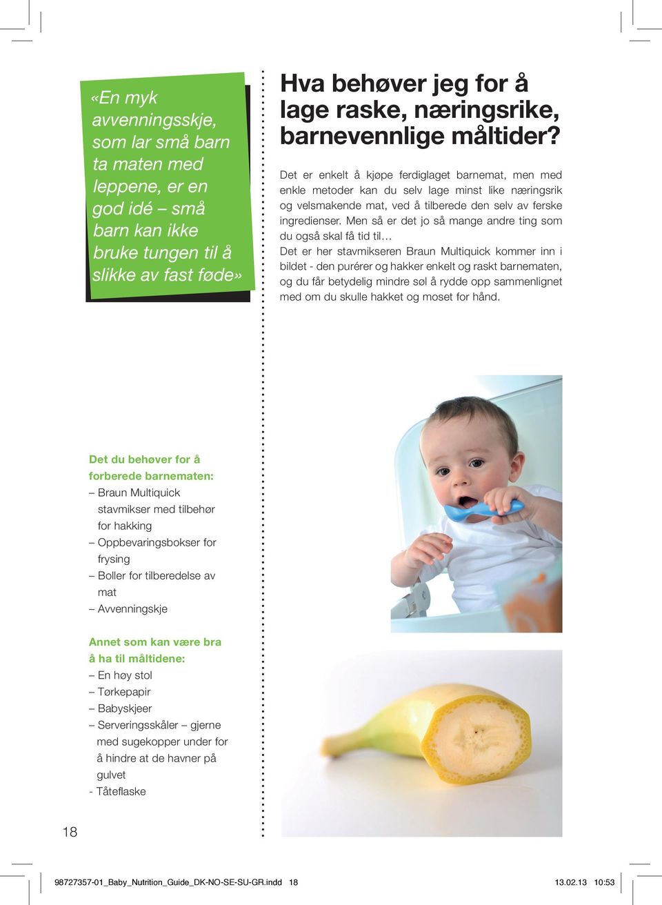 Men så er det jo så mange andre ting som du også skal få tid til Det er her stavmikseren Braun Multiquick kommer inn i bildet - den purérer og hakker enkelt og raskt barnematen, og du får betydelig