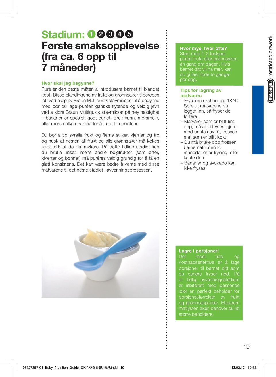 Til å begynne med bør du lage puréen ganske flytende og veldig jevn ved å kjøre Braun Multiquick stavmikser på høy hastighet bananer er spesielt godt egnet.