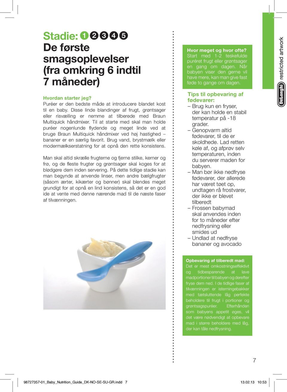 Til at starte med skal man holde puréer nogenlunde flydende og meget linde ved at bruge Braun Multiquick håndmixer ved høj hastighed bananer er en særlig favorit.