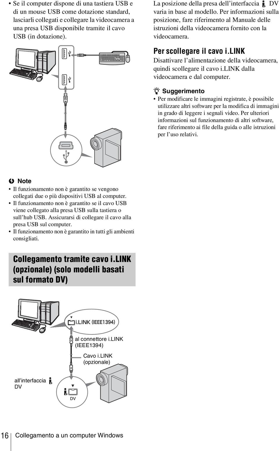 Per scollegare il cavo i.link Disattivare l alimentazione della videocamera, quindi scollegare il cavo i.link dalla videocamera e dal computer.