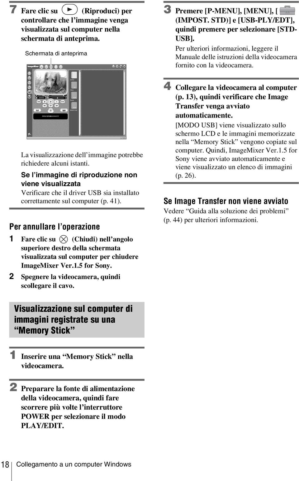 La visualizzazione dell immagine potrebbe richiedere alcuni istanti. Se l immagine di riproduzione non viene visualizzata Verificare che il driver USB sia installato correttamente sul computer (p.