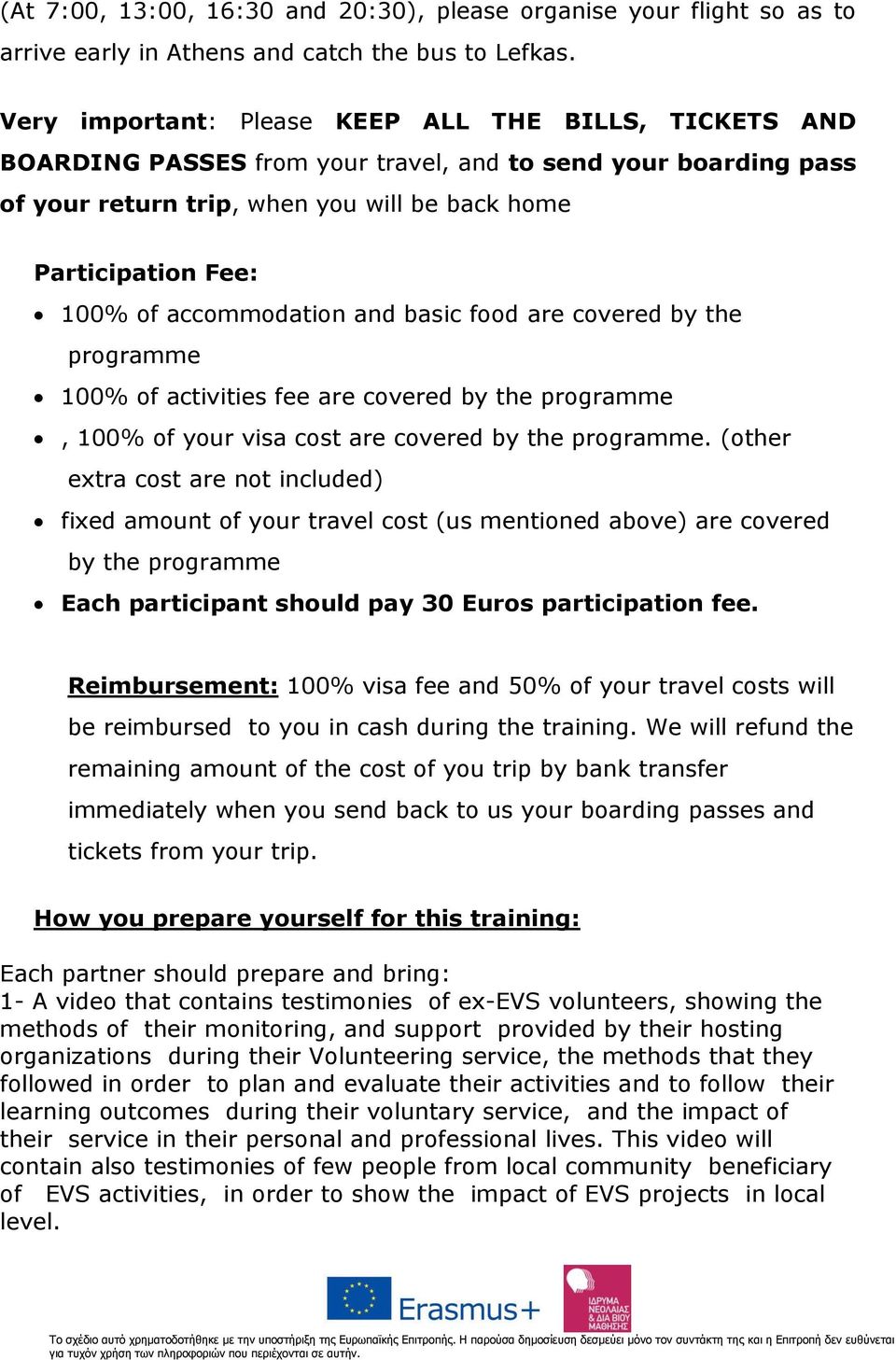 accommodation and basic food are covered by the programme 100% of activities fee are covered by the programme, 100% of your visa cost are covered by the programme.