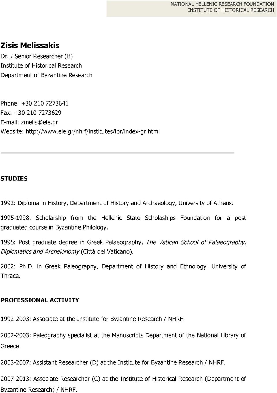 1995-1998: Scholarship from the Hellenic State Scholaships Foundation for a post graduated course in Byzantine Philology.