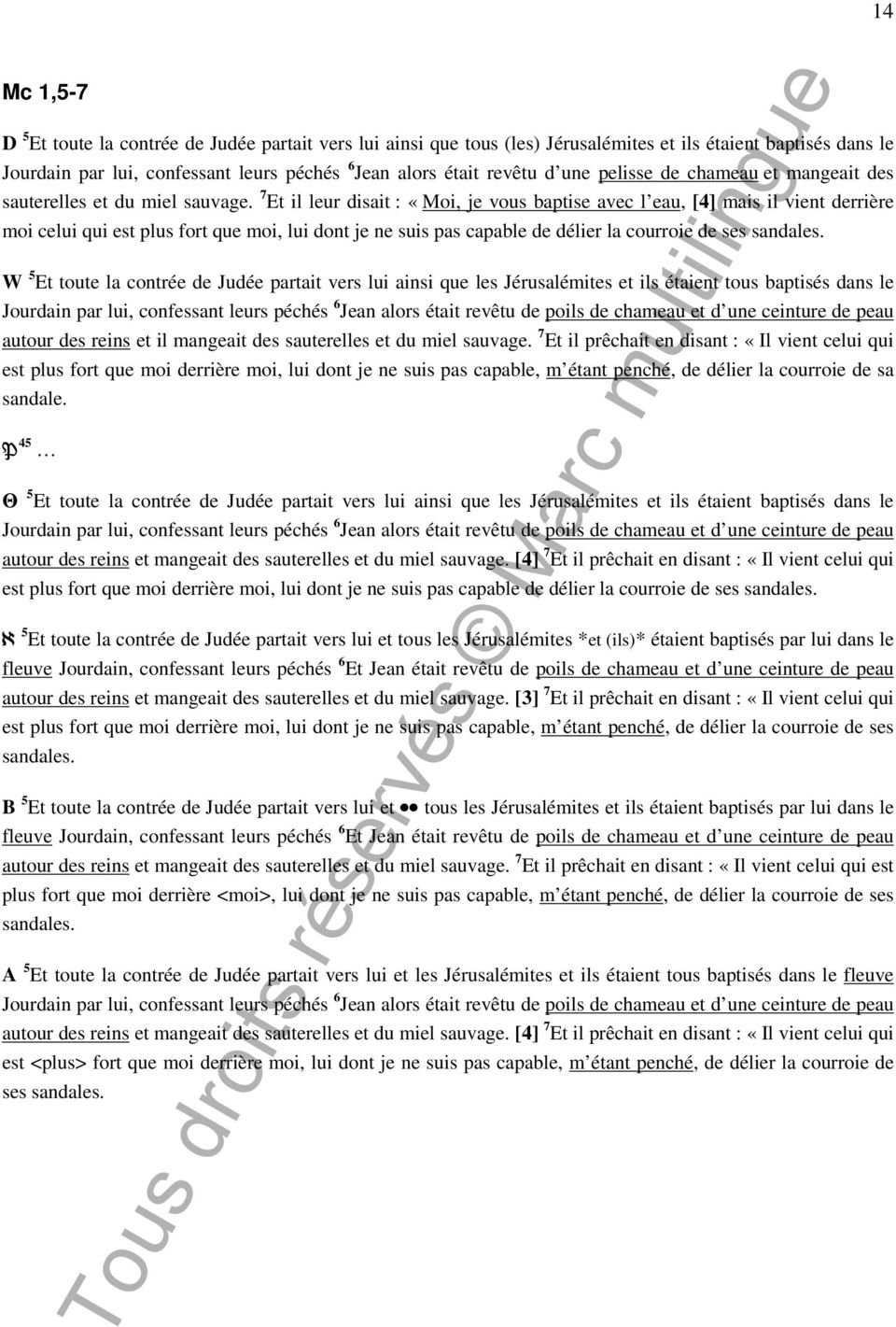 7 Et il leur disait : «Moi, je vous baptise avec l eau, [4] mais il vient derrière moi celui qui est plus fort que moi, lui dont je ne suis pas capable de délier la courroie de ses sandales.