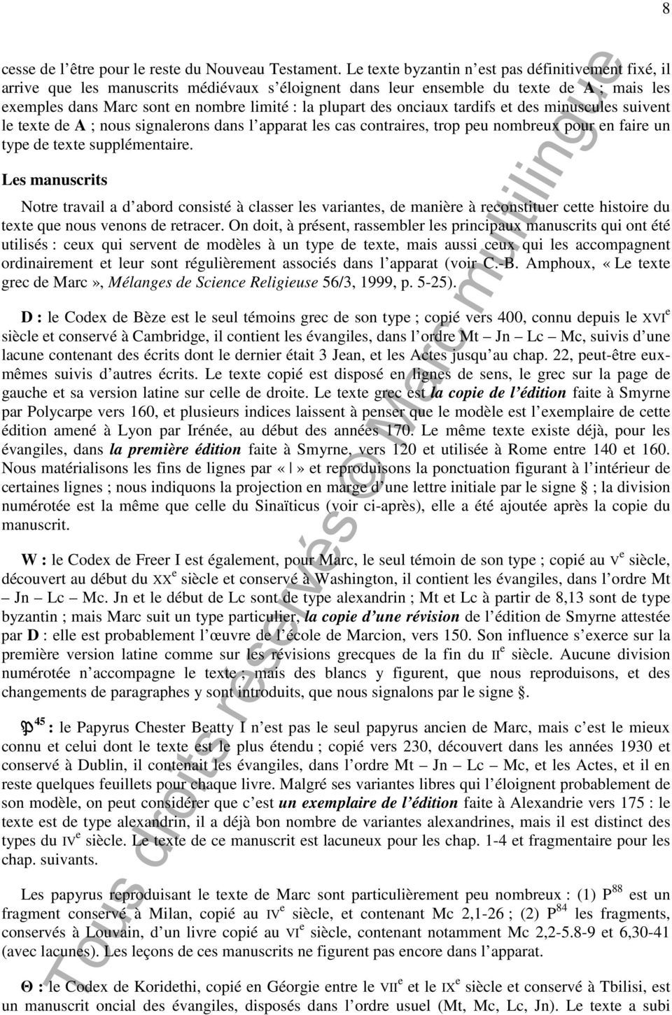 des onciaux tardifs et des minuscules suivent le texte de A ; nous signalerons dans l apparat les cas contraires, trop peu nombreux pour en faire un type de texte supplémentaire.