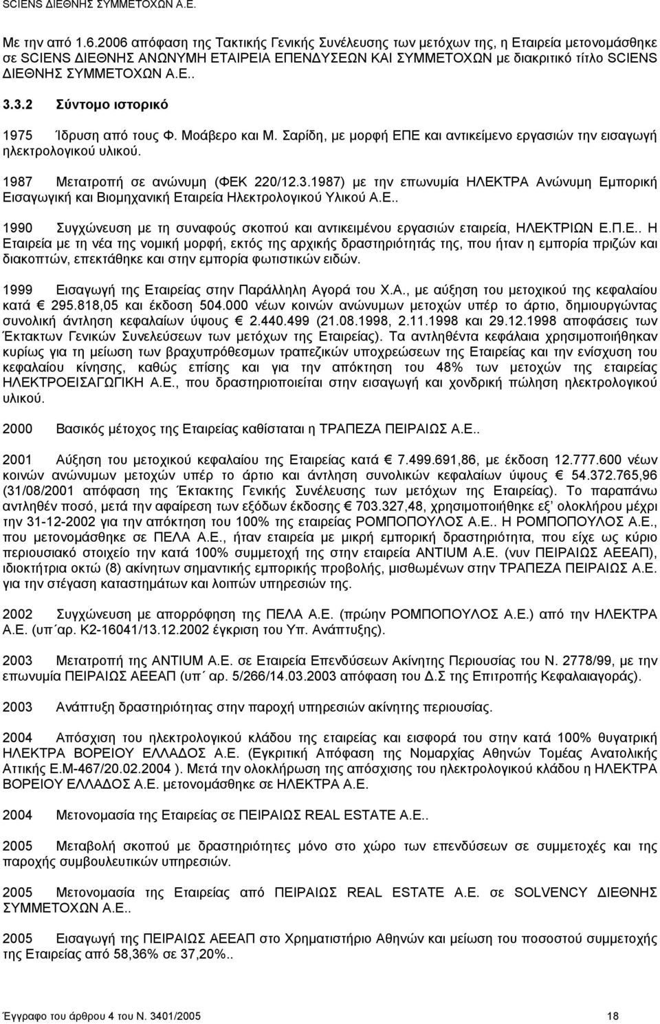 3.2 Σύντομο ιστορικό 1975 Ίδρυση από τους Φ. Μοάβερο και Μ. Σαρίδη, με μορφή ΕΠΕ και αντικείμενο εργασιών την εισαγωγή ηλεκτρολογικού υλικού. 1987 Μετατροπή σε ανώνυμη (ΦΕΚ 220/12.3.1987) με την επωνυμία ΗΛΕΚΤΡΑ Ανώνυμη Εμπορική Εισαγωγική και Βιομηχανική Εταιρεία Ηλεκτρολογικού Υλικού Α.